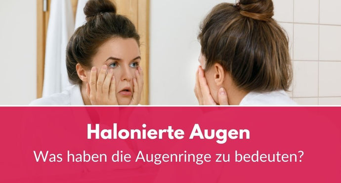 Halonierte Augen: Was haben die Augenringe zu bedeuten?